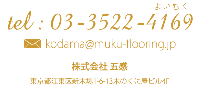 お問い合わせ電話番号:03-3522-4169／メール：kodama@muku-flooring.jp